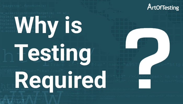 Why is testing necessary? - need of software testing.