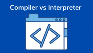 Interpreter vs Compiler | Know the difference