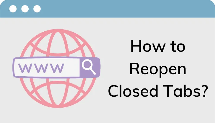 How to Reopen Closed Tabs in Chrome, Firefox, Safari, Edge?